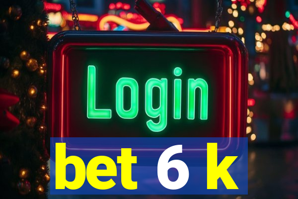 bet 6 k